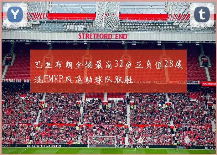 巴里布朗全场最高32分正负值28展现FMVP风范助球队取胜